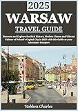 WARSAW TRAVEL GUIDE 2025: Discovering Warsaw: Uncover the Rich History, Modern Charm, and Vibrant Culture of Poland's Capital City (Ultimate Continental Travel Guides)