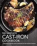 The Complete Cast Iron Cookbook: A Tantalizing Collection of Over 240 Recipes for Your Cast-Iron Cookware (Complete Cookbook Collection)