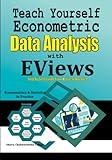 Teach Yourself Econometric Data Analysis with EViews: Step by Step Guide From Basic to Advance: Econometrics & Statistics in Practice