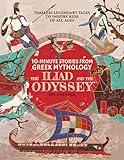 10-Minute Stories From Greek Mythology - The Iliad and The Odyssey: Timeless Legendary Tales To Inspire Kids Of All Ages (Ancient Mythology Collections Around The World)
