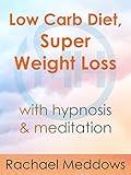 Low Carb Diet, Super Weight Loss with Meditation & Hypnosis from Rachael Meddows