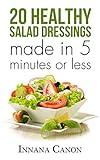 Healthy salad dressings 20 easy recipes to follow (FREE Bonus Included): Made in 5 minutes or less (healthy salad dressings, salad dressing recipes, healthy ... dressing recipes, vegan salad dressings)