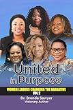 United in Purpose: Women Leaders Changing the Narrative Vol. 2: Empowering Voices of Faith, Purpose, and Leadership Transforming the World