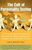 The Cult of Personality Testing: How Personality Tests Are Leading Us to Miseducate Our Children, Mismanage Our Companies, and Misunderstand Ourselves