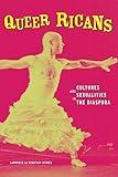 Queer Ricans: Cultures and Sexualities in the Diaspora (Volume 23) (Cultural Studies of the Americas)