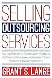 Selling Outsourcing Services: How to Collaborate for Success When Negotiating Application, Infrastructure, and Business Process Outsourcing Services Agreements