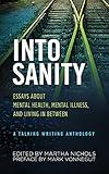 Into Sanity: Essays About Mental Health, Mental Illness, and Living in Between - A Talking Writing Anthology