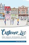Customer, LLC: The Small Business Guide to Customer Engagement & Marketing
