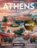 Athens Travel Guide 2025 (Full-Color): Discover the vibrant streets, delicious cuisine, and timeless beauty of Athens, Greece.