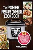 The Power Pressure Cooker XL Cookbook: 123 Delicious Electric Pressure Cooker Recipes For The Whole Family