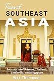 Travel Southeast Asia: Journey into Vietnam, Thailand, Cambodia, and Singapore