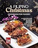 A Filipino Christmas Cookbook for Foodies: A Collection of Classic Filipino Recipes That Even Santa Would Enjoy