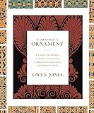 The Grammar of Ornament: A Visual Reference of Form and Colour in Architecture and the Decorative Arts - The complete and unabridged full-color edition