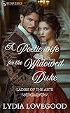 A Poetic Wife For The Widowed Duke: A Steamy Historical Regency Romance Novel (Ladies Of The Arts Book 1)