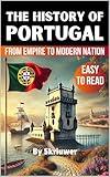 The History of Portugal: From Empire to Modern Nation (Books About Portugal History)