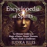 Encyclopedia of Spirits: The Ultimate Guide to the Magic of Fairies, Genies, Demons, Ghosts, Gods & Goddesses