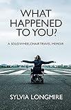What Happened to You?: A Solo Wheelchair Travel Memoir