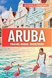 ARUBA TRAVEL GUIDE 2025/2026: Explore Like a Local: Discover Hidden Gems, Street Eats, Chill Beaches, and the Spirit of the Island Beyond the Resorts (The Insightful Explorer)