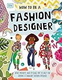 How To Be A Fashion Designer: Ideas, Projects, and Styling Tips to Help You Become a Fabulous Fashion Designer (Careers for Kids)