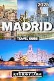 Madrid Travel Guide: A Local's Guide to Exploring Madrid's Best Attractions, Hidden Gems, and Cultural Experiences