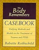 The Body Remembers Casebook: Unifying Methods and Models in the Treatment of Trauma and PTSD (Norton Professional Books (Paperback))