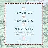 Psychics, Healers, and Mediums: A Journalist, a Road Trip, and Voices from the Other Side