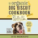 The Organic Dog Biscuit Cookbook (The Revised and Expanded Third Edition): Featuring Over 100 Pawsome Recipes!