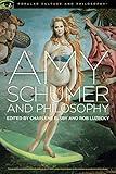 Amy Schumer and Philosophy: Brainwreck! (Popular Culture and Philosophy, 120)