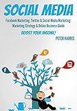 SOCIAL MEDIA: Facebook Marketing, Twitter & Social Media Marketing. Boost Your Business Today! (social media marketing, facebook & Twitter 1)