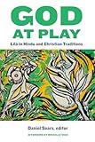 God at Play: Līlā in Hindu and Christian Traditions (Comparative Theology: Thinking Across Traditions, 11)