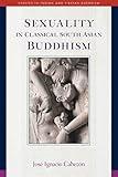 Sexuality in Classical South Asian Buddhism (Studies in Indian and Tibetan Buddhism Book 20)