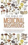 The Bible Of Medicinal Mushrooms: Save Thousands With The Complete Beginners Guide On: Planting, Growing, Storing, And Harvesting Gourmet Medicinal Mushrooms To Use In Your Daily Life