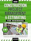 Construction Project Management & Estimating for Beginners: [2 in 1] From Estimates to Execution - Mastering Project Bids, Estimating Techniques and Management Essentials for New Professionals