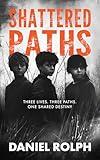 Shattered Paths : Three lives, Three Paths, One shared destiny (The Paths Of Destiny Trilogy Book 1)