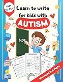 Learn To Write For Kids With Autism: Handwriting Practices Workbook with Numbers and Simple Math Exercises, Teach Your Child to Write First Numbers