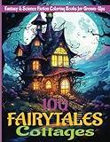 100 Fairytales Cottages: Fantasy & Science Fiction Coloring Books for Grown-Ups (100 Fairytales Cottages Enchanting and Beautiful Fantasy & Science Fiction Coloring Books for Teens & Grown-Ups)