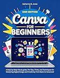 Canva for Beginners : A Step-by-Step Visual guide, Pro Tips, Tricks, and Techniques for Mastering Digital Design and Creativity From Basic to Advanced
