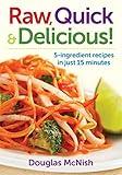 Raw, Quick and Delicious!: 5-Ingredient Recipes in Just 15 Minutes