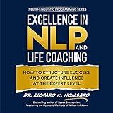 Excellence in NLP and Life Coaching: How to Structure Success and Create Influence at the Expert Level (Neuro-Linguistic Programming Series)