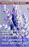 The Lavender Soap Apothecary : Homegrown Remedies for Relaxation, Pain Relief & Glowing Skin (Skincare)