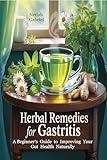 HERBAL REMEDIES FOR GASTRITIS: A Beginner‘s Guide to Improving Your Gut Health Naturally