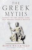 The Greek Myths: Stories of the Greek Gods and Heroes Vividly Retold