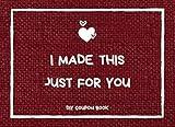 I Made This Just for You: DIY Coupon Book, Blank Coupon Book (50 coupons), Coupon Vouchers, Fillable Template, Gift Idea for Friends, Couples, Him, ... Office, Boyfriend, Girlfriend, Wife, Husband