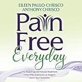 Pain-Free Everyday: The Roadmap for Natural Treatment When Pills, Injections, or Surgery Aren't Your Solutions