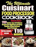 The Ultimate Cuisinart Food Processor Cookbook: 110 Quick, Easy & Delicious Recipes for Beginners and Busy Families Using Cuisinart Food Processor