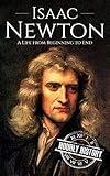 Isaac Newton: A Life From Beginning to End (Biographies of Physicists)
