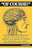 Of Course!: The Greatest Collection of Riddles & Brain Teasers For Expanding Your Mind