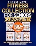 Chair Yoga, Stretching, Strength, Balance, and Wall Pilates Exercises and Workouts for Seniors: 5 Books in 1 - The Ultimate Fitness Collection. Energize Your Golden Years