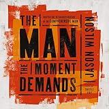 The Man the Moment Demands: Master the 10 Characteristics of the Comprehensive Man
