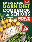 The Easy and Tasty DASH Diet Cookbook for Seniors: Full-Color Low-Sodium Recipes Designed to Lower Blood Pressure, Boost Heart Health, and Support Healthy Aging After 60, With a 30-Day Meal Plan